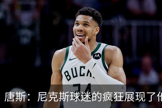 唐斯：尼克斯球迷的疯狂展现了他们的爱 向维护秩序的警察致敬